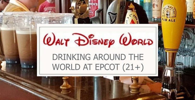 Walt Disney World: Drinking Around the World at EPCOT – A Guide to&nbsp;Success